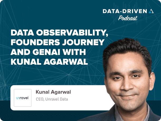 Data Driven Podcast, Data Observability with Kunal Agarwal